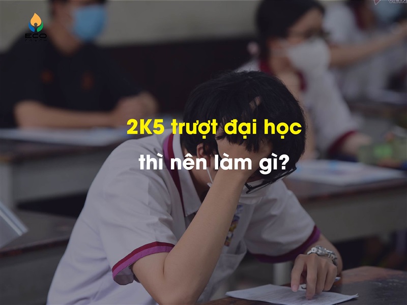 2K5 trượt đại học thì nên làm gì?